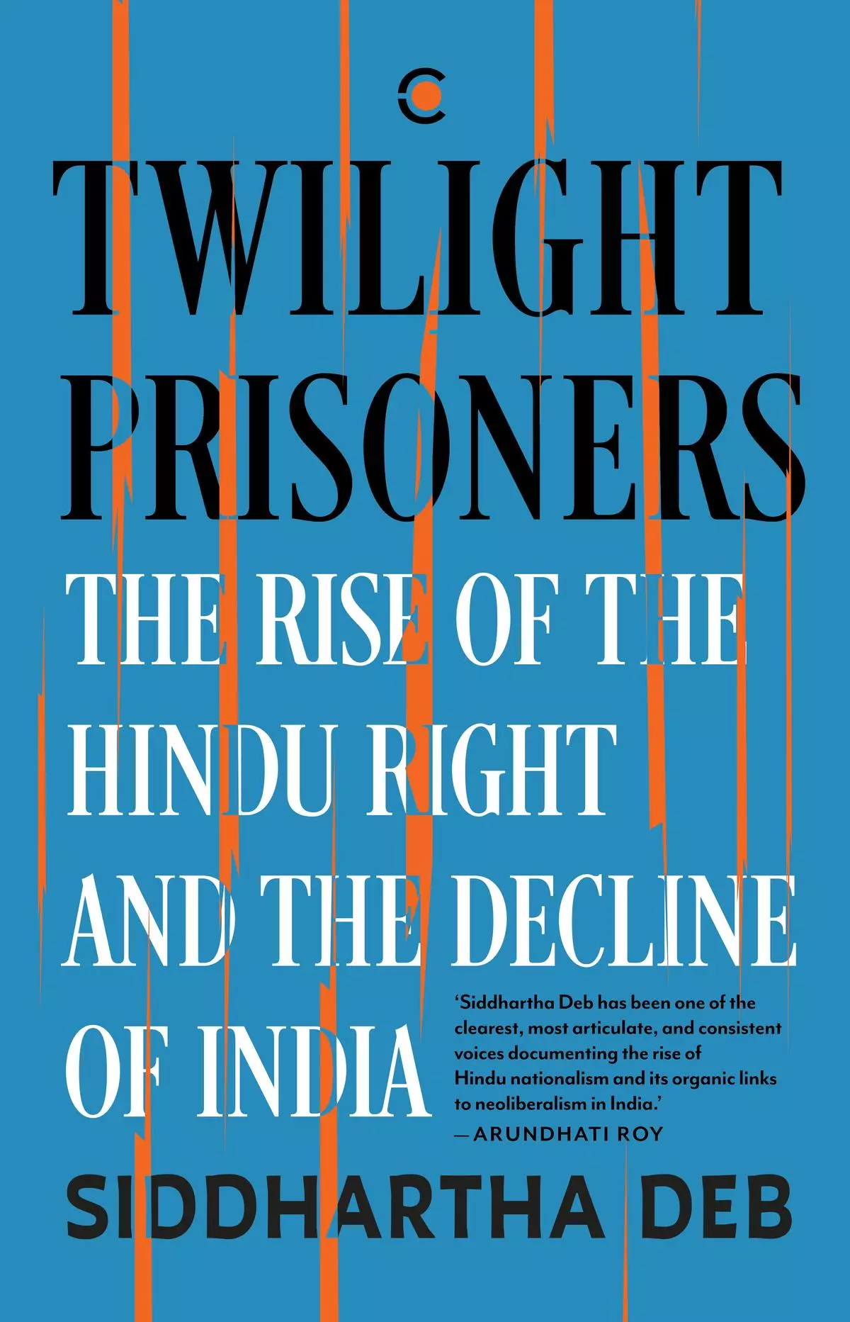 Siddhartha Deb’s Twilight Prisoners: The Rise of the Hindu Right and the Decline of India is a collection of his journalism and essays over the past one and a half decades.